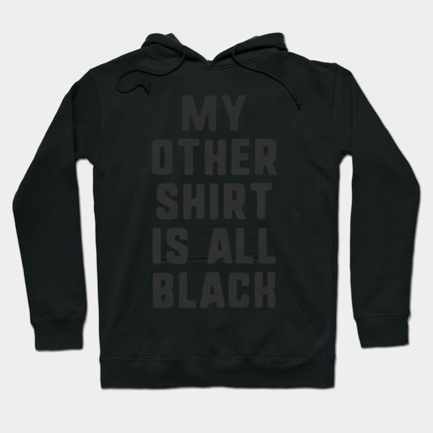 My Other Shirt Is All Black T-Shirt Hoodie by dumbshirts